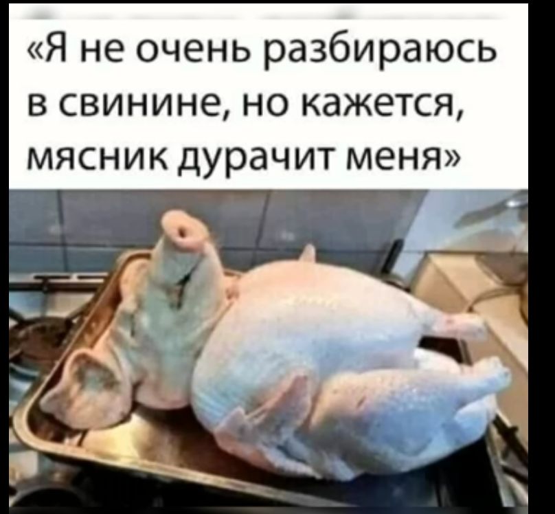 Я не очень разбираюсь в свинине но кажется мясник дурачит меня