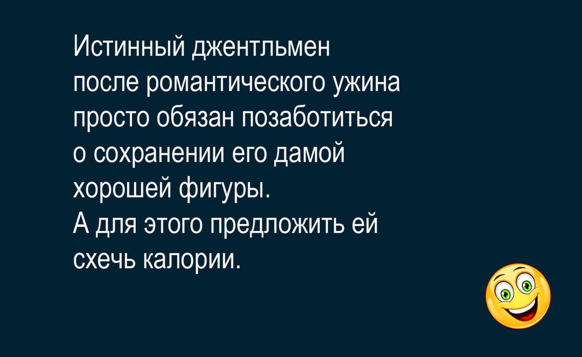 Истинный джентльмен после романтического ужина просто обязан позаботиться о сохранении его дамой хорошей фигуры А для этого предложить ей схечь калории
