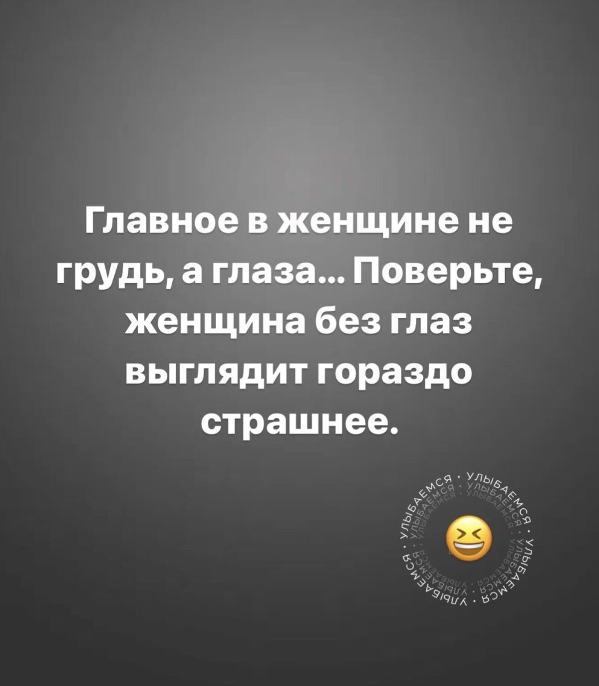 Главное в женщине не грудь а глаза Поверьте женщина без глаз выглядит гораздо страшнее Зе