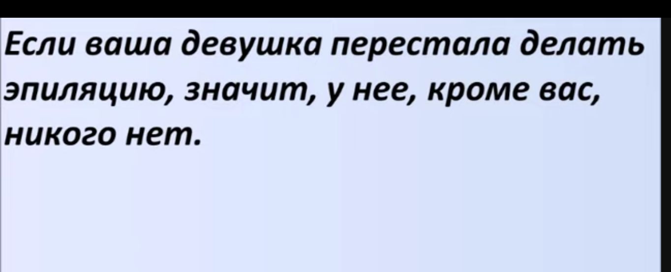 Если ваши девушка перестала делать эпиляцию значит у нее кроме вас никого нет