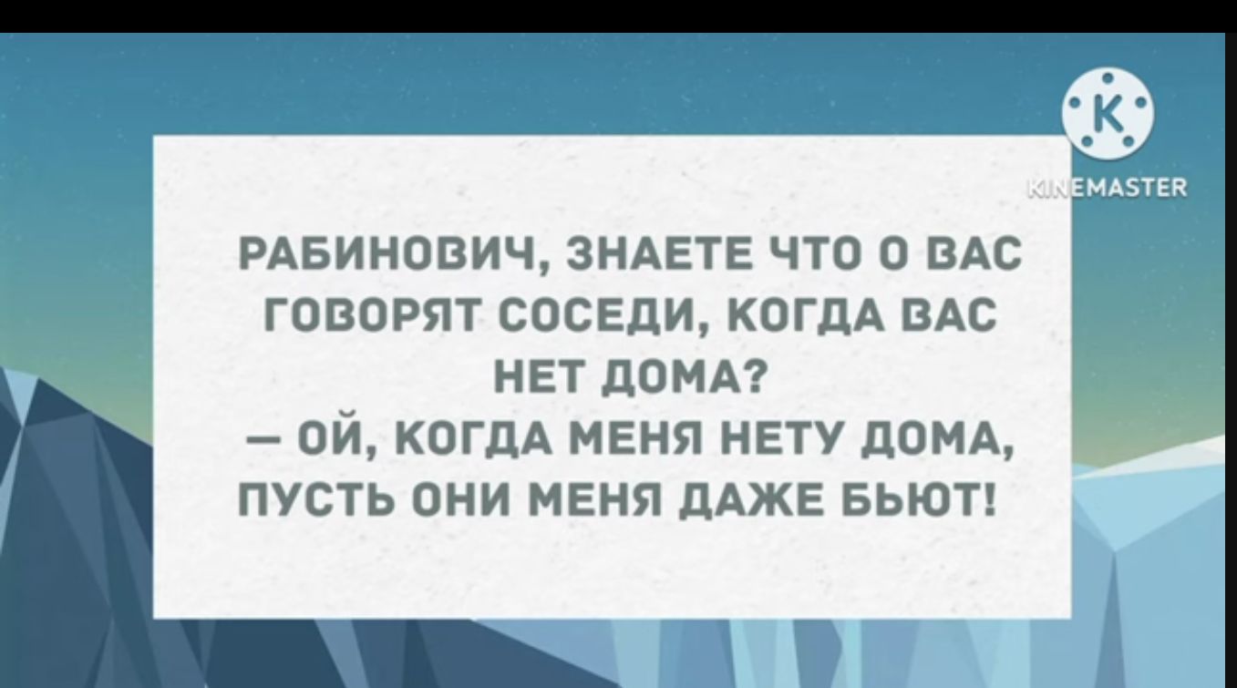 РАБИНОВИЧ ЗНАЕТЕ ЧТО В ВАС ГОВОРЯТ СОСЕДИ КОГДА ВАС нет помп ой когдА меня нету дом пусть они меня пАже Бьют