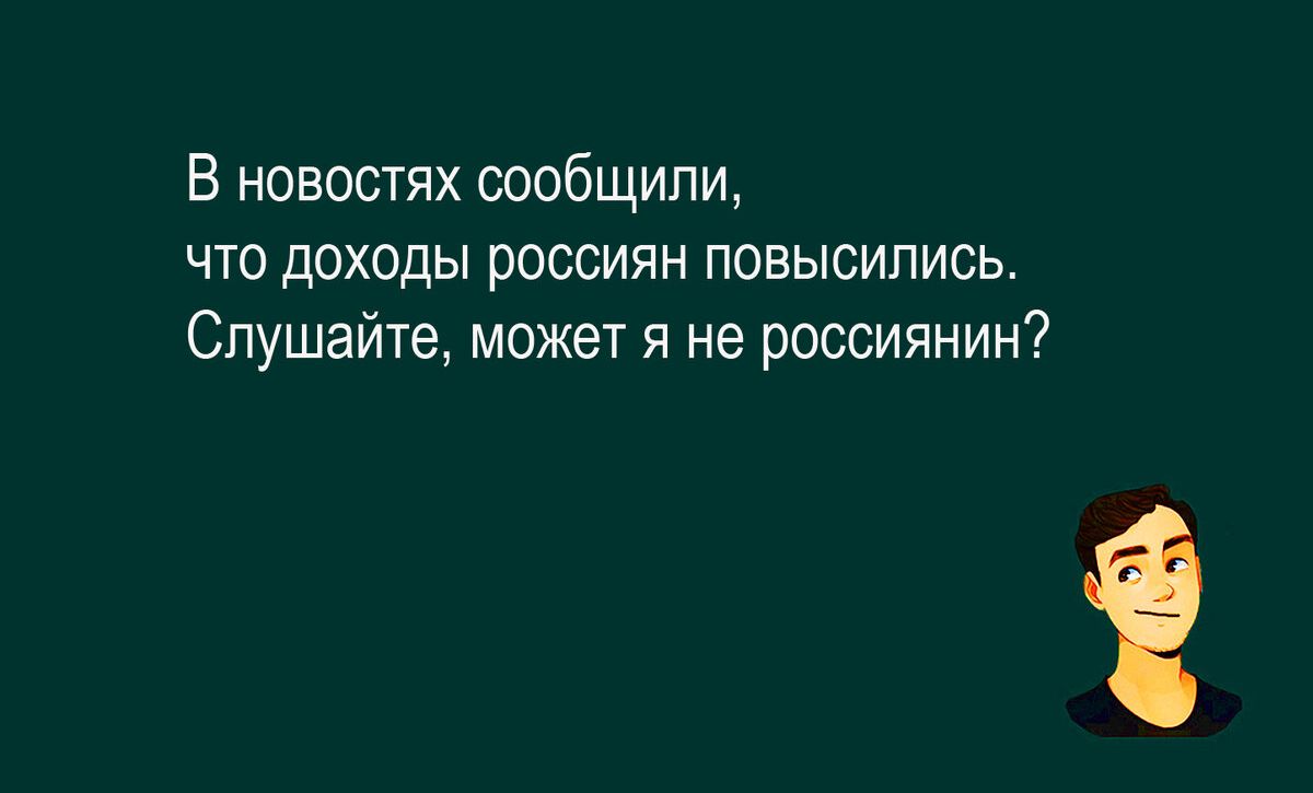 В новостях соибщили ЧТО ДОХОДЫ РОССИЯН ПОВЫСИПИСЬ Слушайте может я не россиянин