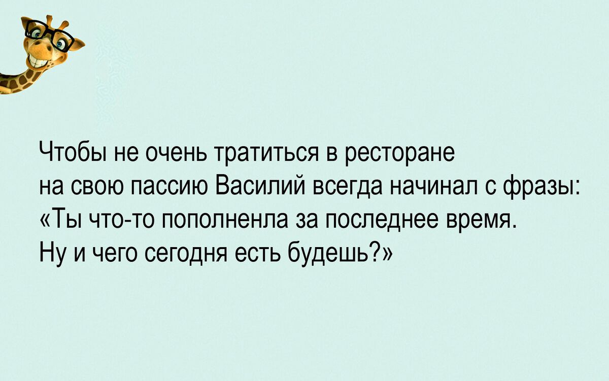 Чтобы не очень тратться в ресюране на свою пассию Василий всегда начинал с фразы Ты что то пополненпа за последнее время Ну и чего сегодня есть будешь