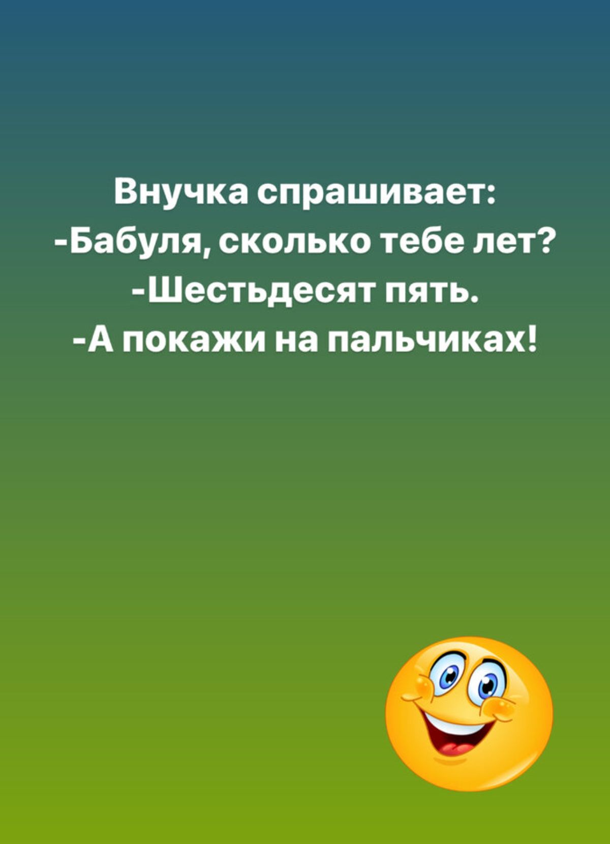 Внучка спрашивает Бабупя сколько тебе лет Шестьдесят пять А покажи на пальчиках