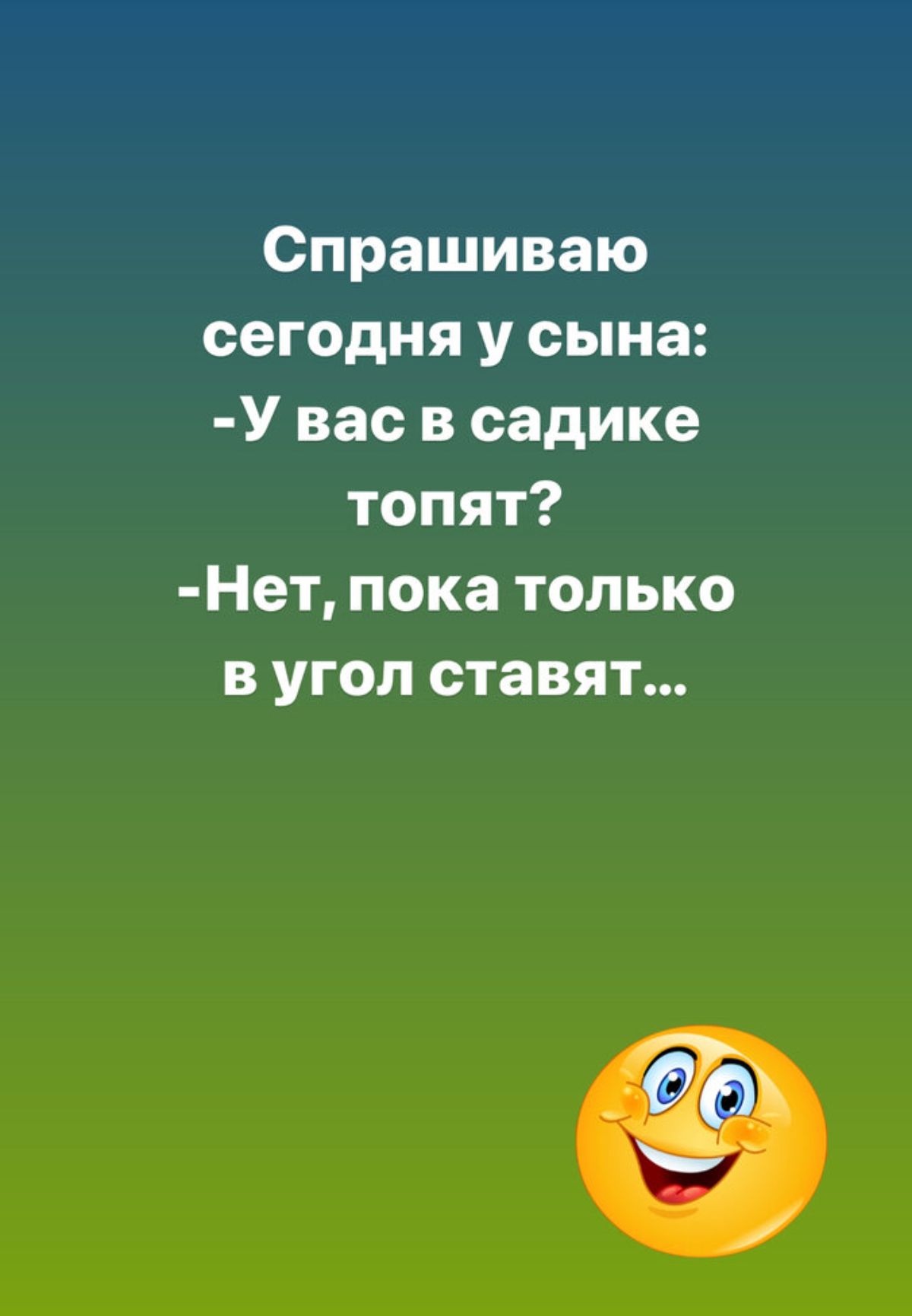 Спрашиваю сегодня у сына У вас в садике топят Нет пока только в угол ставят