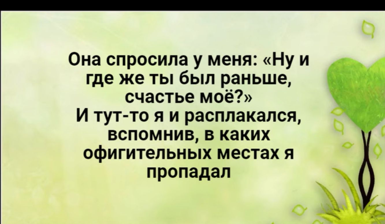 Ома спросила у меня Ну и где же ты был раньше счастье моё И тут то и и расплакапся вспомнив в каких офигительных местах я пропадал 0