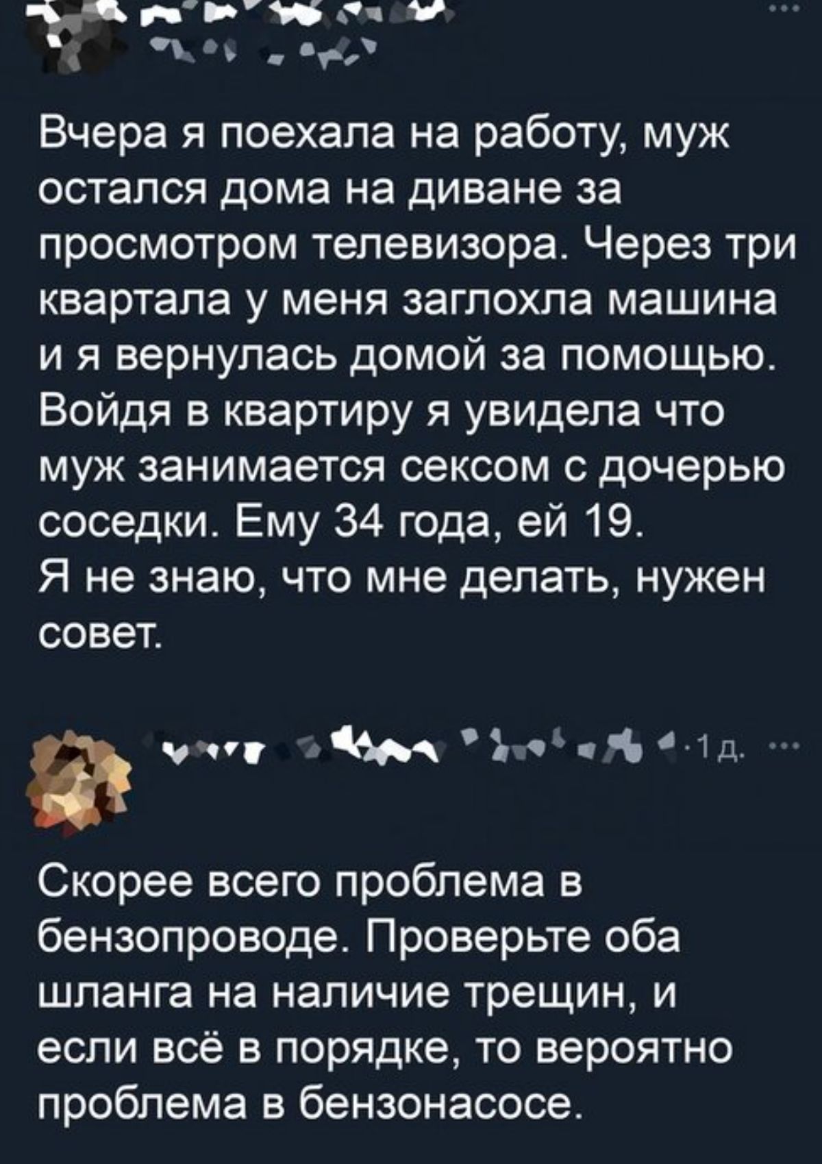 1 р г и ч Вчера я поехала на работу муж остался дома на диване за просмотром телевизора Через три квартала у меня заглохла машина и я вернулась домой за помощью Войдя в квартиру я увидела что муж занимается сексом с дочерью соседки Ему 34 года ей 19 Я не знаю что мне делать нужен совет и Ъг Ъ Скорее всего проблема в бензопроводе Проверьте оба ШПЭНГЭ на наличие ТРЭЩИН И если всё в порядке то вероят