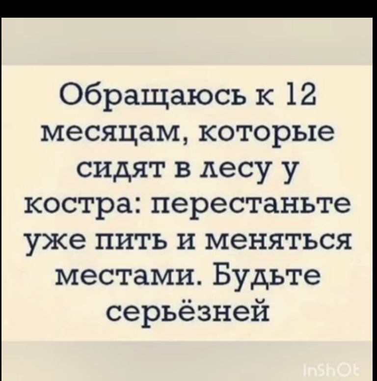 Обращаюсь к 12 месяцам которые сидят в лесу у костра перестаньте уже пить и меняться местами Будьте серьёзней