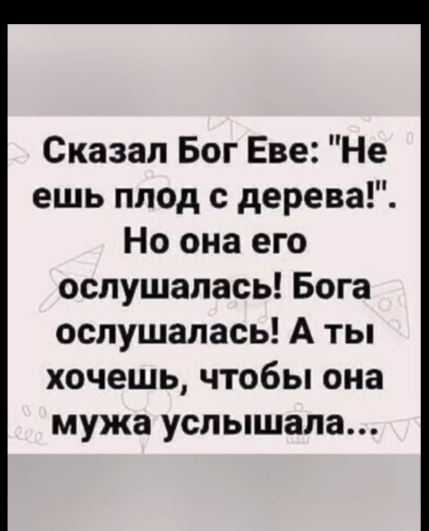 Сказал Бог Еве Не ешь плод с дерева Но она его оспушалась Бога ослушалась А ты хочешь чтобы она мужа услышала