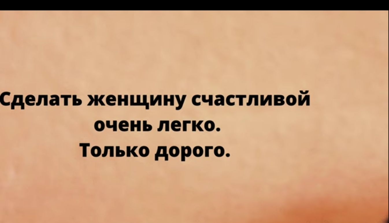 Сделать женщину счастливой очень легко Только дорого