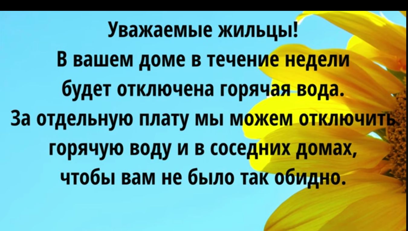 Уважаемые жильцы В вашем доме в течение недели будет ОТКЛЮЧЕНВ горячая вода За отдельную плату мы можем отключить горячую воду И В соседних домах чтобы вам не было так обидно