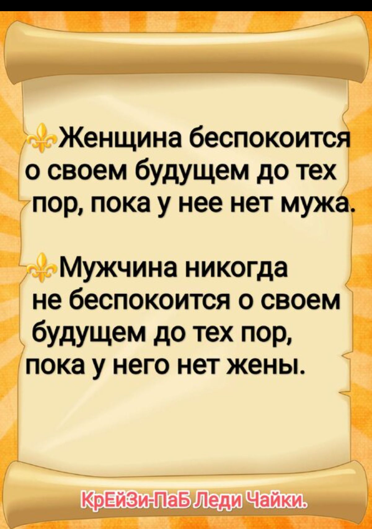 Женщина беспокоится о своем будущем до тех пор пока у нее нет мужа Мужчина никогда не беспокоится о своем будущем до тех пор пока у него нет жены КрЕйЗИЙПаБ Леди Чайки