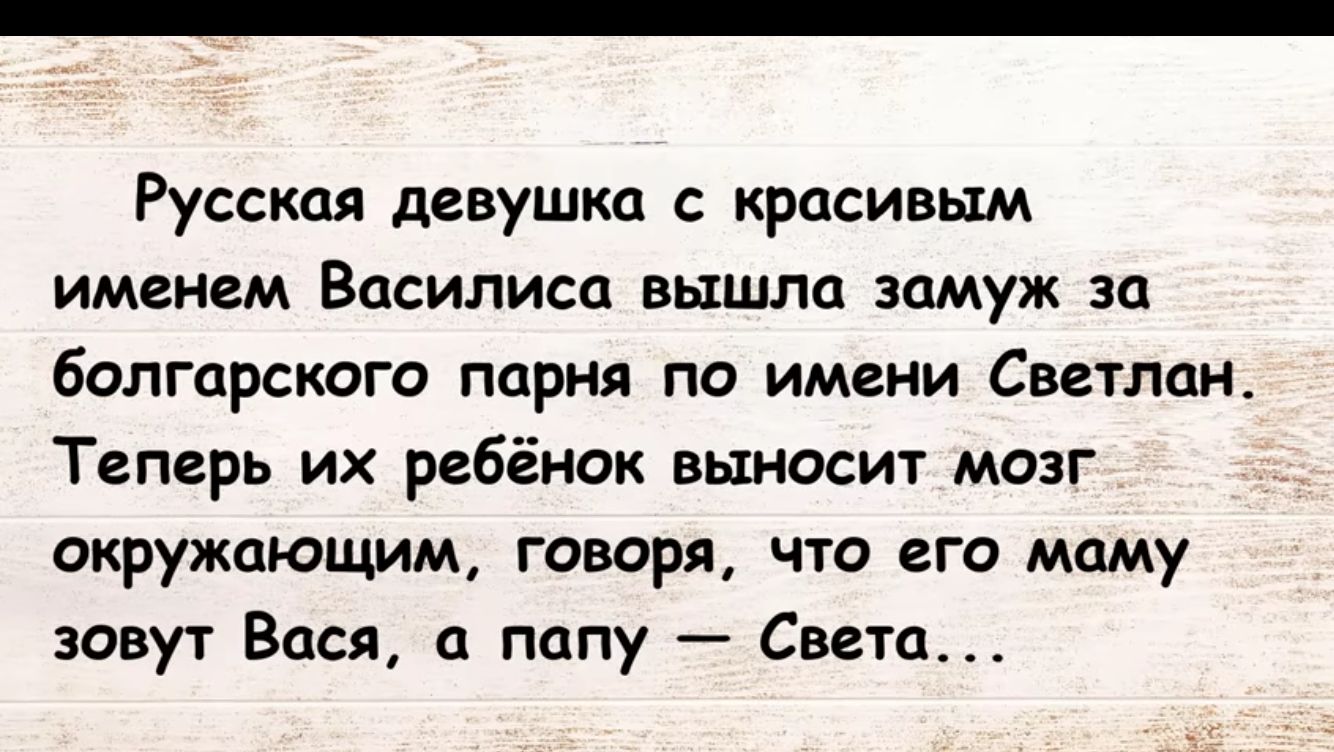 Русская девушка с красивым именем Бдсилиса вышла замуж за болгарского парня по имени Светпан Теперь их ребёнок выносит мозг окружающим говоря что его маму зовут Вася а папу Света