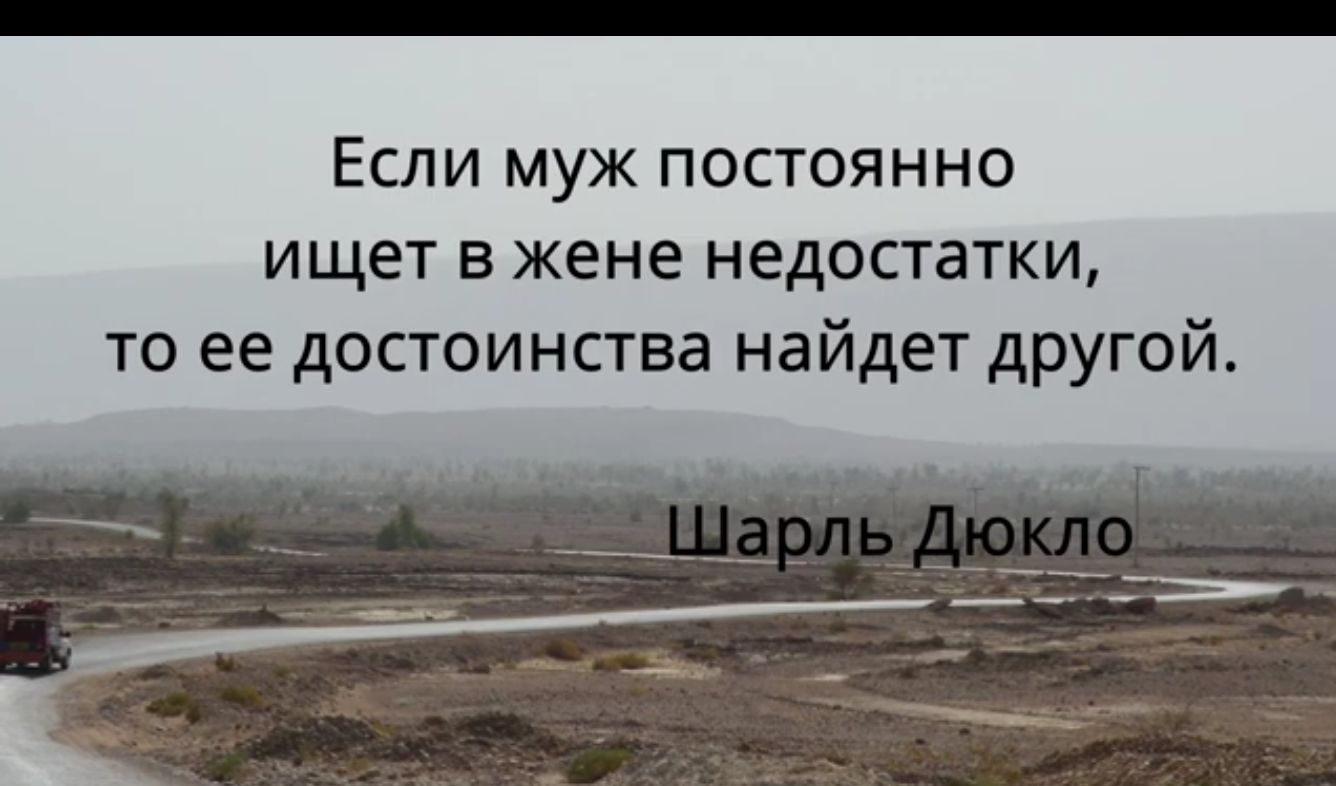 ЕСЛИ муж ПОСТОЯННО ищет В ЖЕНЕ НЕДОСТаТКИ то ее достоинсгва найдет другой