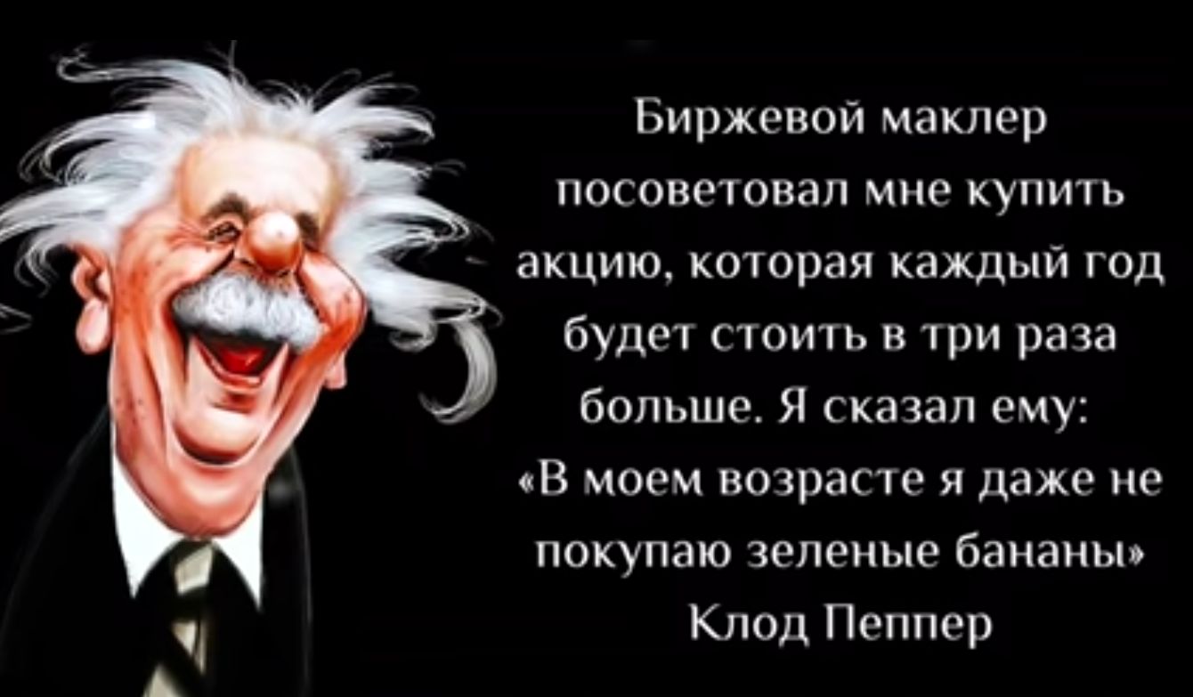 4 Биржевой маклер посоветвап мне купить акцию ко1орая каждыи год будет стоить в три раза больше Я сказал ему в моем возрасте и даже не покупаю зеленые бананы Клод Пеппер