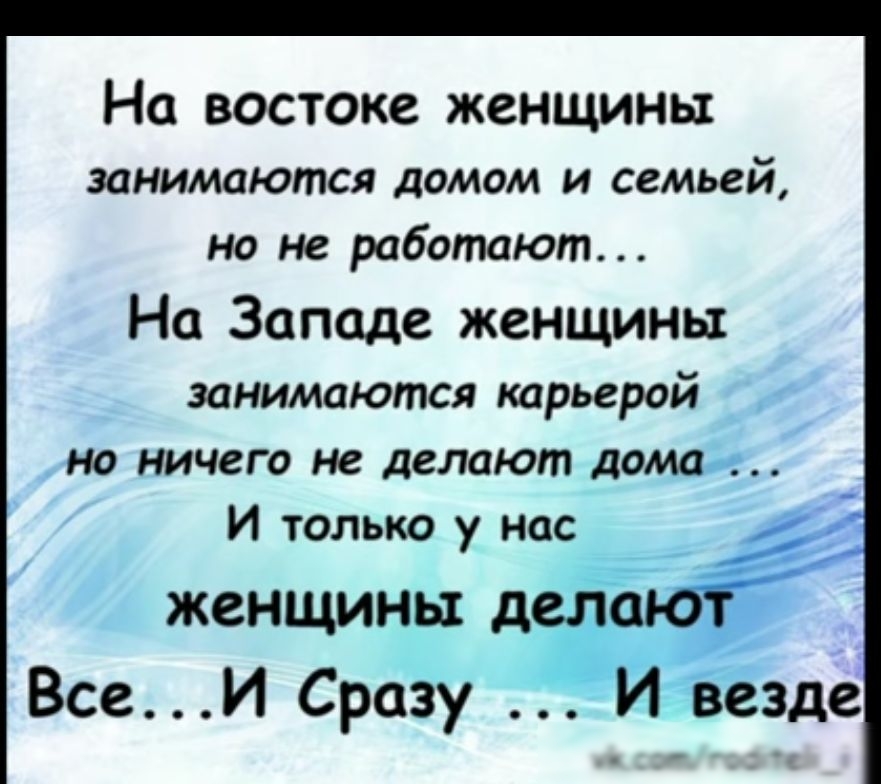 На востоке женщины занимаются ЛОМОМ И семьей но не работают На Западе женщины занимаются карьерой но ничего не делают доши И только у нас женщины д ВсеИ Сразу ЙЁезде согошцнд