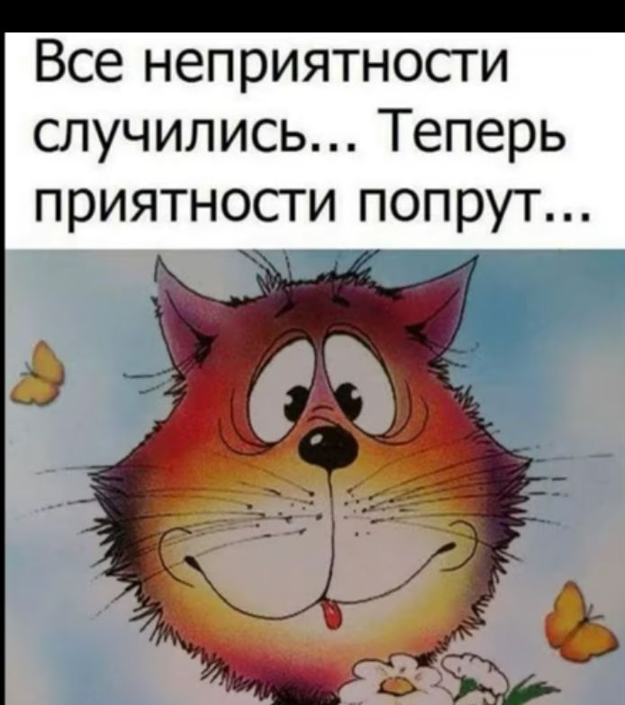 Все неприятности случились Теперь приятности попрут