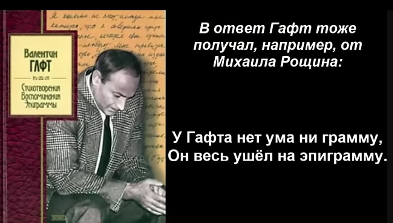 В ответ Гафт тоже получал напримед от Михаила Рощина У Гафта нет ума ии грамму Он весь ушёл на зпиграмму