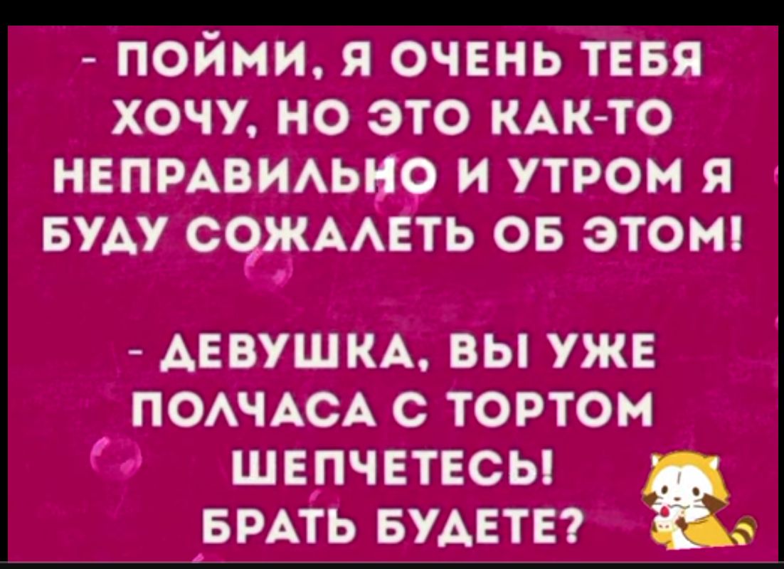 пойми я очень тввя хочу но это КАК ТО нвпмвмьно и утром я вуду с9жААЕть 05 это ДЕВУШКА ВЫ УЖЕ ПОАЧАОА С ТОРТОМ ШЕПЧЕТЕСЫ БРАТЬ БУДЕТЕ