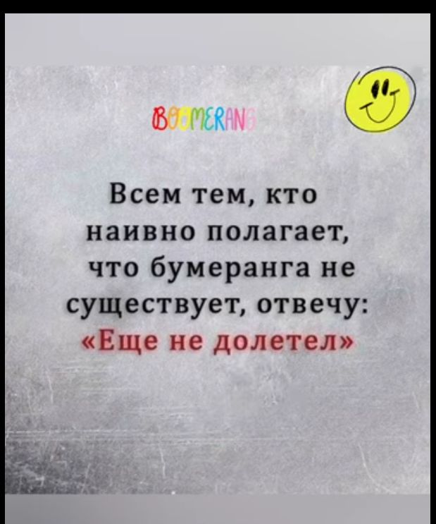 ёс Всем тем кто наивно полагает что бумеранга не существует отвечу Еще не долетел