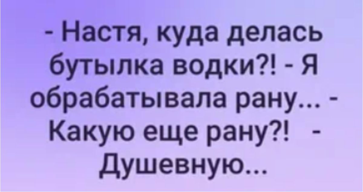 Настя куда делась бутылка водки Я обрабатывала рану Какую еще рану душевную