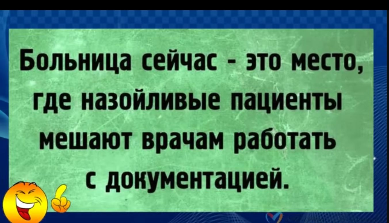 Больница сейчас это место где назойливые ПЗЦИЕНТЫ МЕШЗЮТ врачам работать 3 с документацией