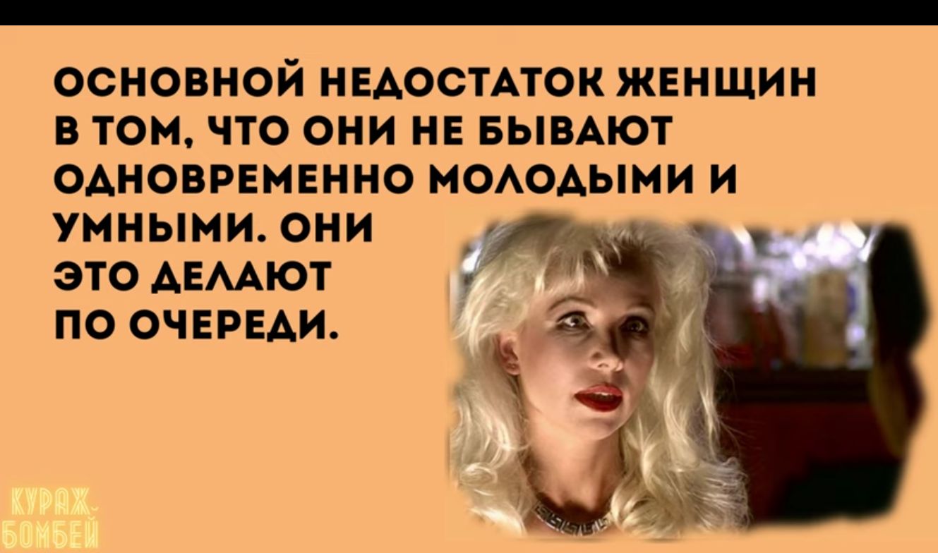 ОСНОВНОЙ НЕАОСТАТОК ЖЕНЩИН В ТОМ ЧТО ОНИ НЕ БЫВАЮТ ОАНОВРЕМЕННО МОАОАЫМИ И умнымилни Л ЗТОАЕААЮТ А _ ПО ОЧ ЕРЕАИ