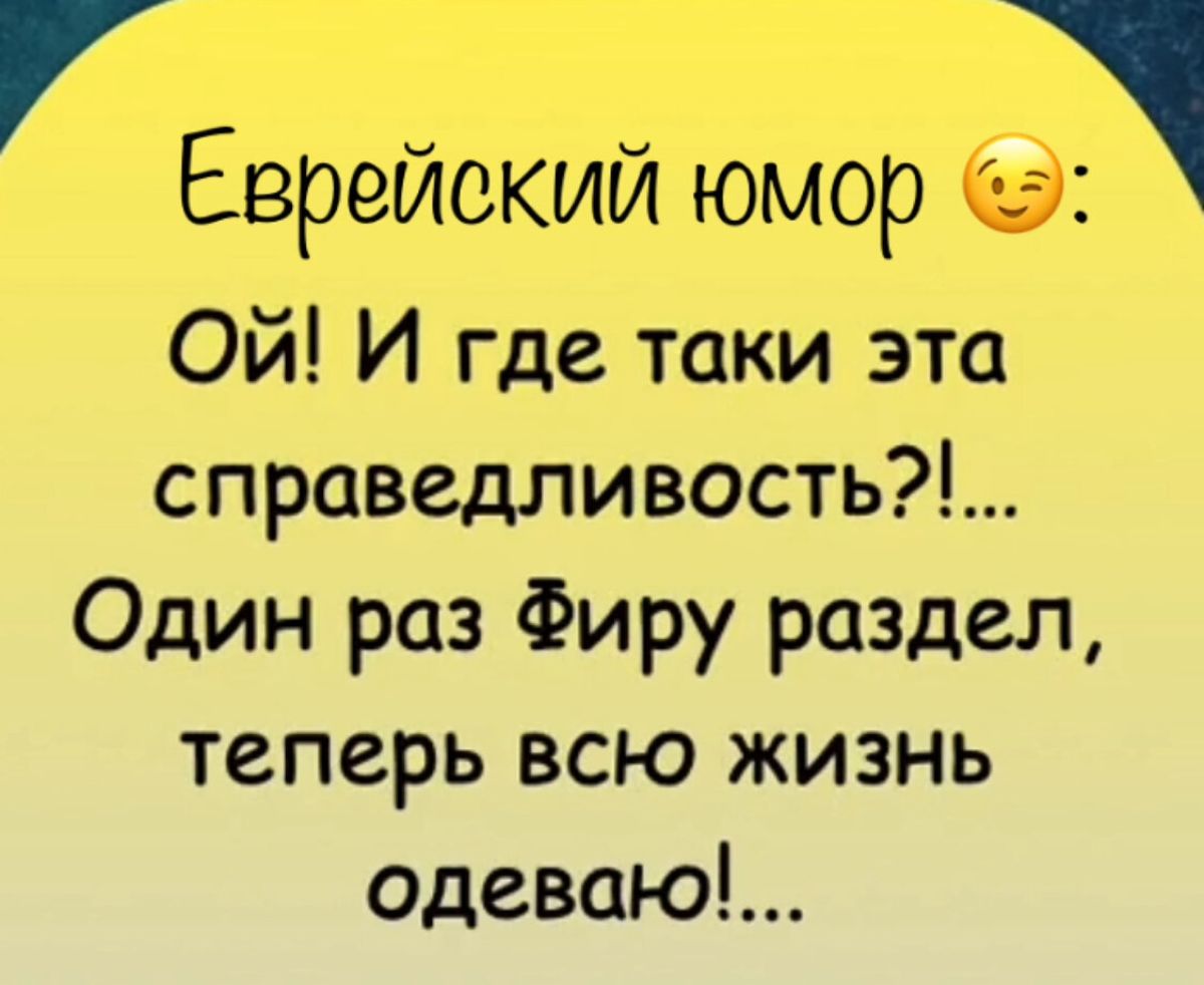 Еврейский юмор Ой И где таки эта справедливость Один раз Фиру раздел теперь всю жизнь одеваю