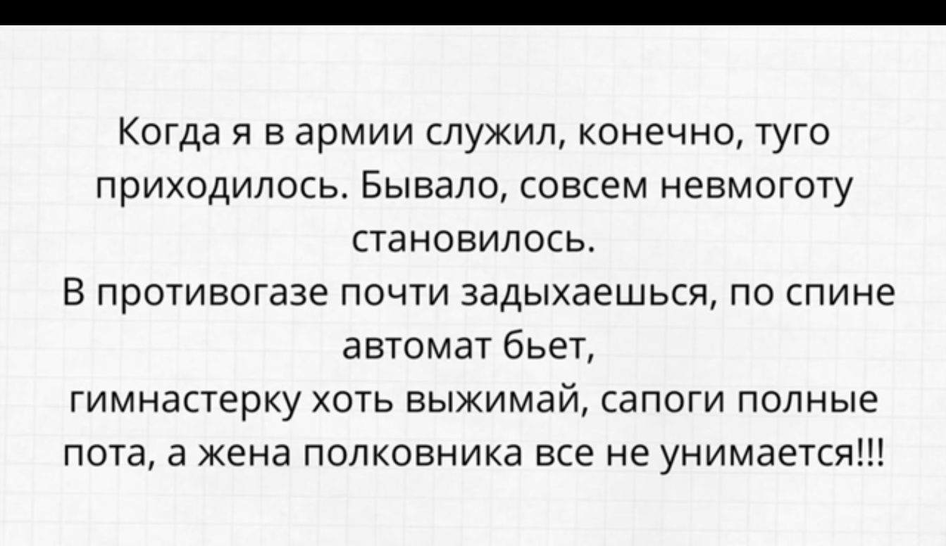 Когда я в армии служил конечно туш приходилось Бывало совсем невмоготу становилось В противогазе почти задыхаешься по спине автомат бьет гимнастерку хоть аыжимай сапоги полные пота а жена полковника все не унимаетсі