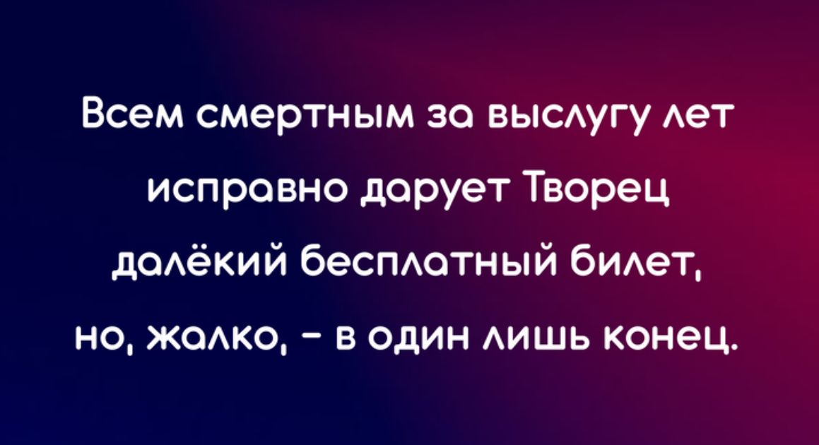 Всем смертным зо высдугу Ает исправно дарует Творец додёкий беспотный бимэт но жедко в один АИШЬ конец