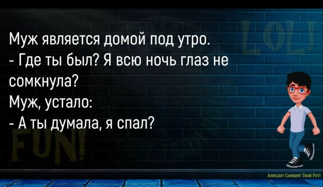 Муж является домой под утро Где ты был Я всю ночь глаз не сомкнула Муж устало А ты думала я спал