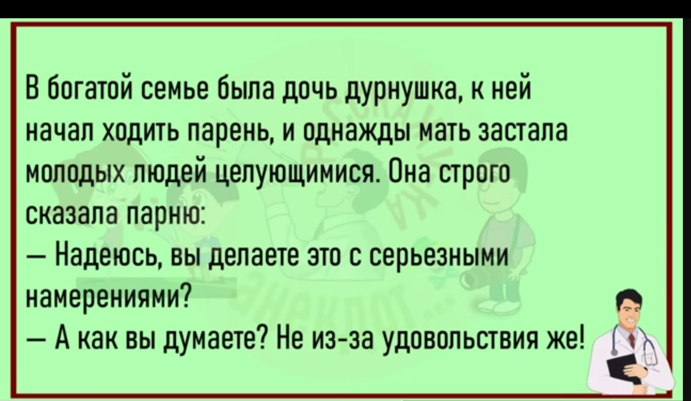 В богатой семье была дпчь дурнушка к ней начал ходить парень и пднажды мать застала молодых людей цепующииивя Виа строго сказала парню Надеюсь вы делаете это с серьезными намерениями А как вы думаете Не из за удовольствия же и