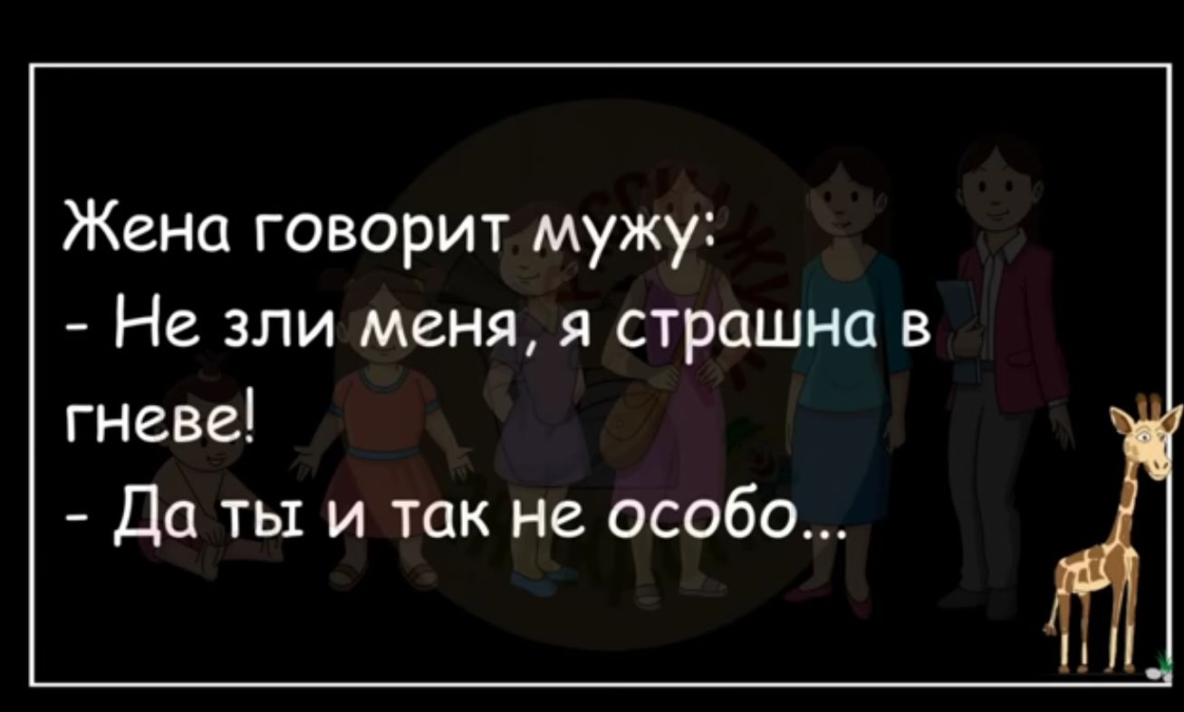 Жена говорит мужу Не зли меня я страшна в гневе Да ты и так не особо