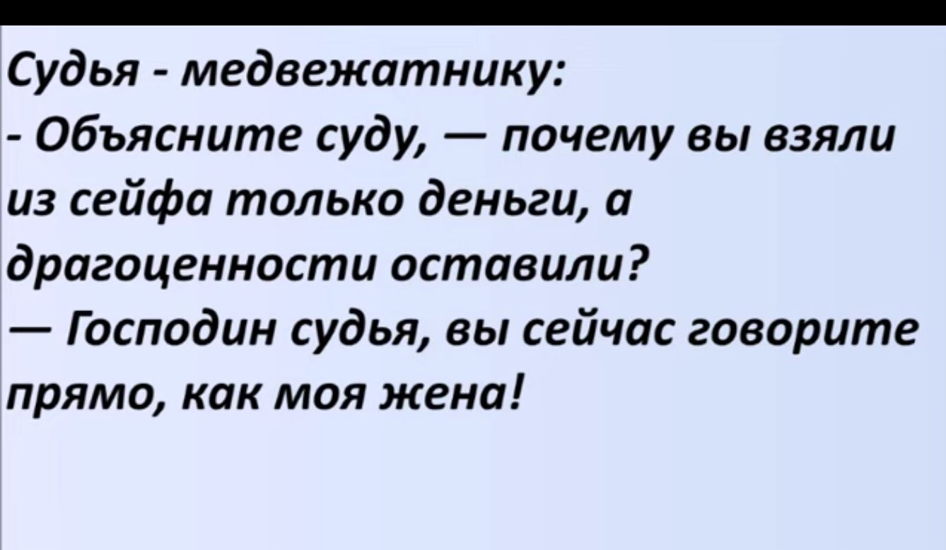 _ Судья медвежатнику Объясните суду почему вы взяли из сейфа только деньги и драгоценности оставили Господин судья вы сейчас говорите прямо как моя жена