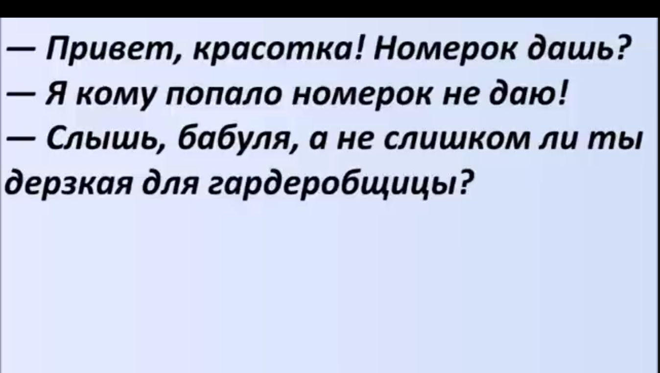 Привет красотка Номерок дашь Я кому попало номерок не даю Слышь бабуля и не слишком ли ты дерзкая для гардеробщицы