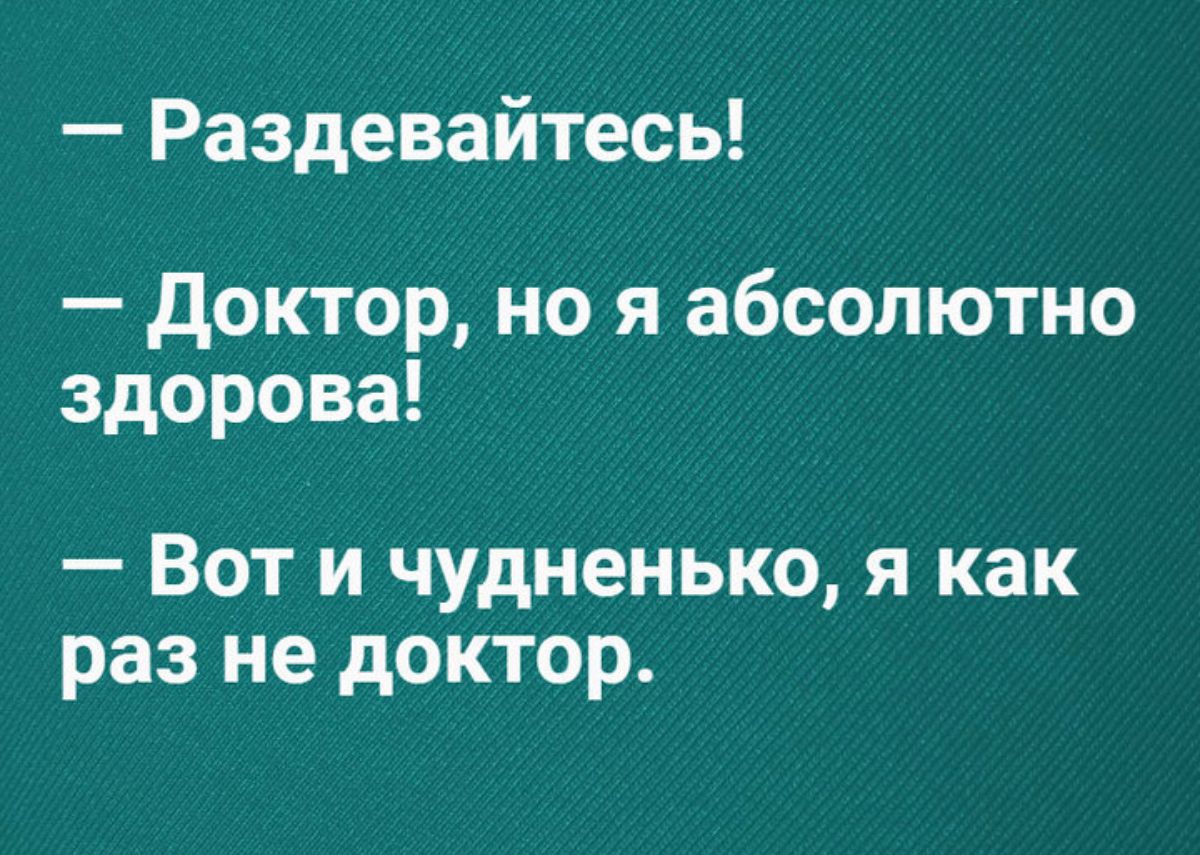 Раздевайтесь доктор но я абсолютно здорова Вот и чудненько я как раз не доктор