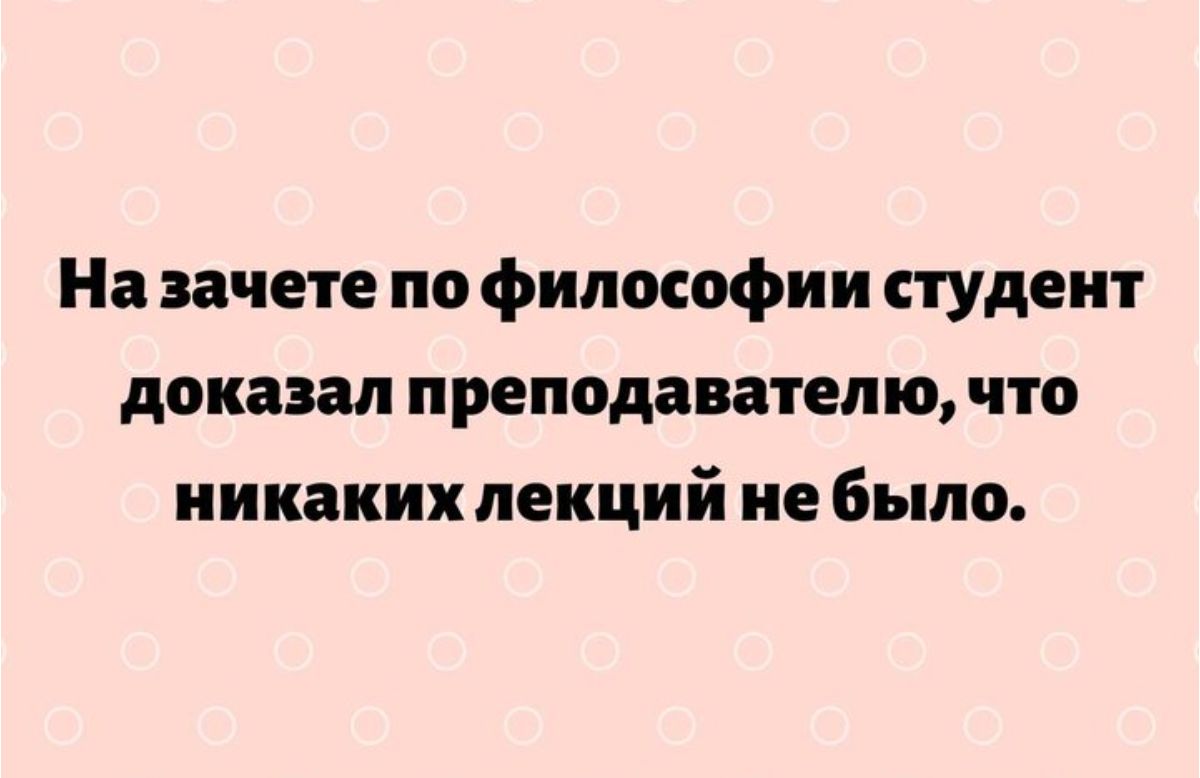 На зачете по философии студент доказал преподавателю что никаких лекций не было