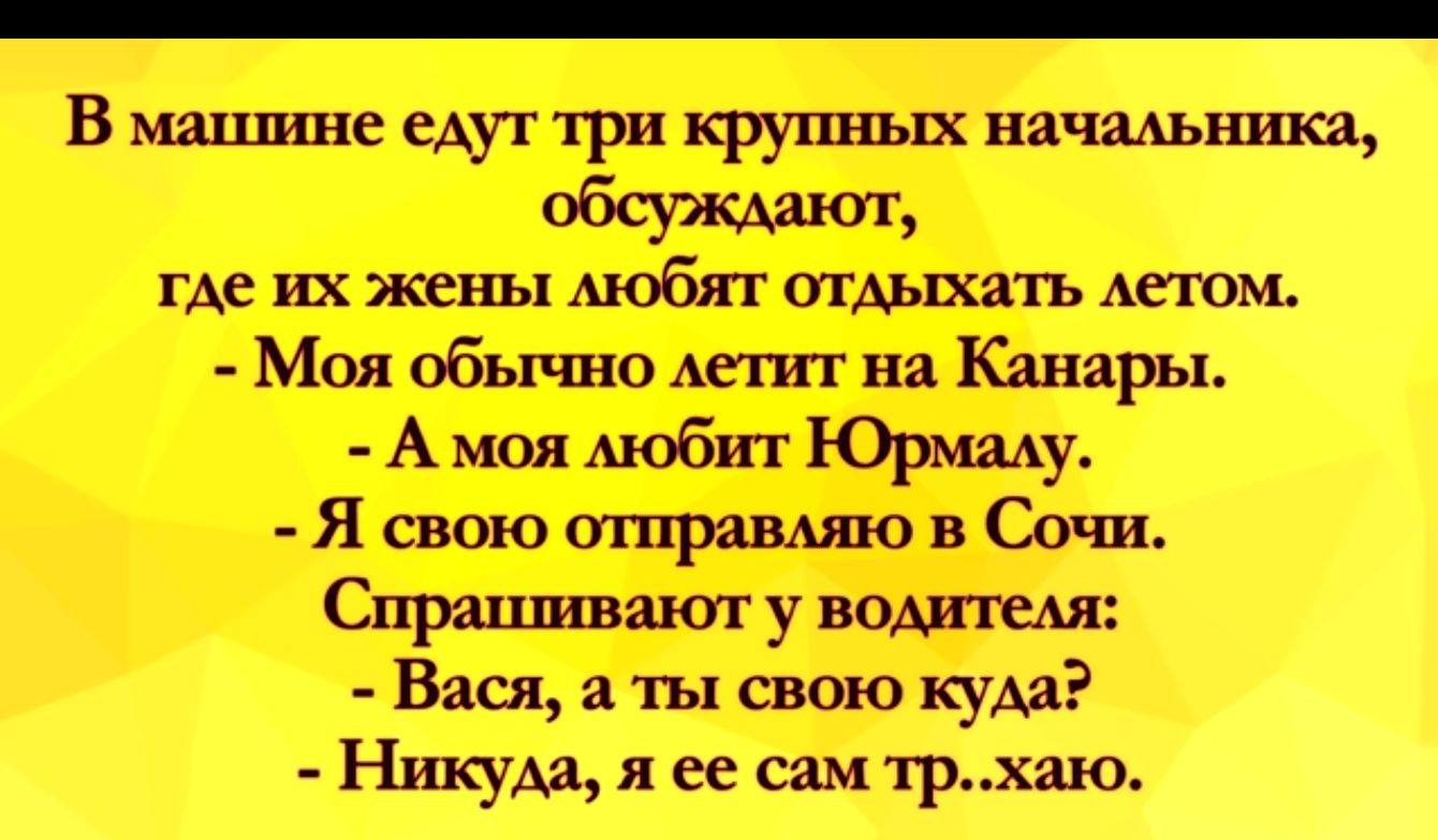 В мацшне едугтри крупных начальника обсуждают где их жены любят Отдыха къ Атм Моя обычно Авт на Канары А мол мобт ОрмаАу Я свою ишравмю в Сочи Спрашившаг у ваш Васи ты свою кум Никуд ее сам трхаю