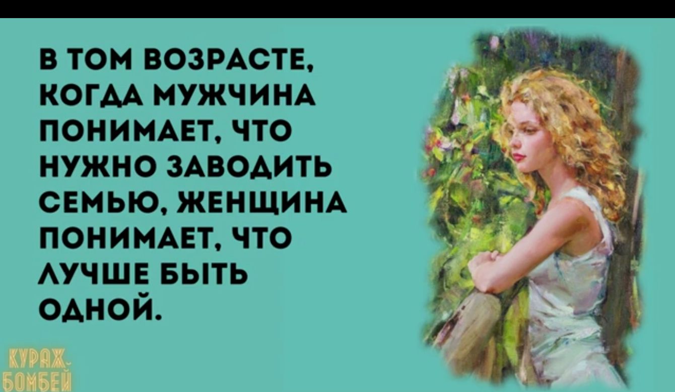 том возмет когм мужчииА понимает что нужно ЗАВОАИГЬ сенью ЖЕНЩИНА понимцт что АУЧШЕ Быть одной