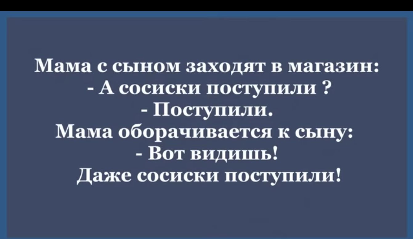 Мама с сыном заходят в магазин А сосиски посгупили Поступили Мама оборачивается к сыну Вот видишь Даже сосиски посгупили