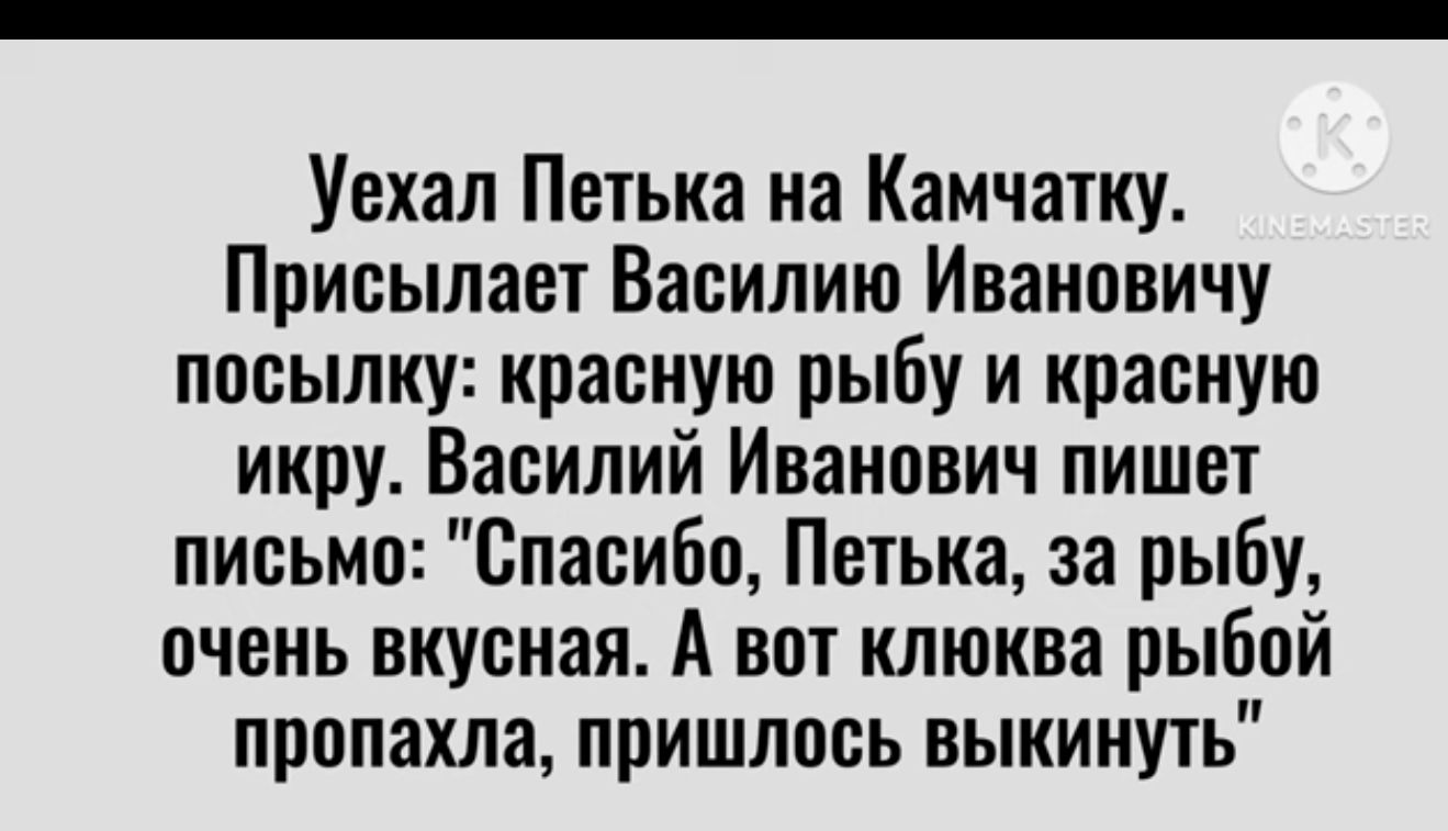 Уехал Петька на Камчашу Присылает Василию Ивановичу посыпку красную рыбу и красную икру Василий Иванпвич пишет письмо Спасибо Петька за рыбу очень вкусная А вы клюква рыбой пропахла пришлось выкинуть