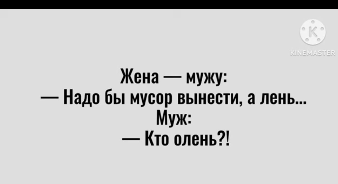 Жена мужу Надп бы мусор вынести а лень Муж Кто олень