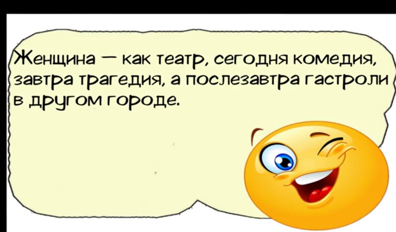 енщина как театр сегодня комедия завтра трагедия а послезавтра гастроли в дрчгом городе