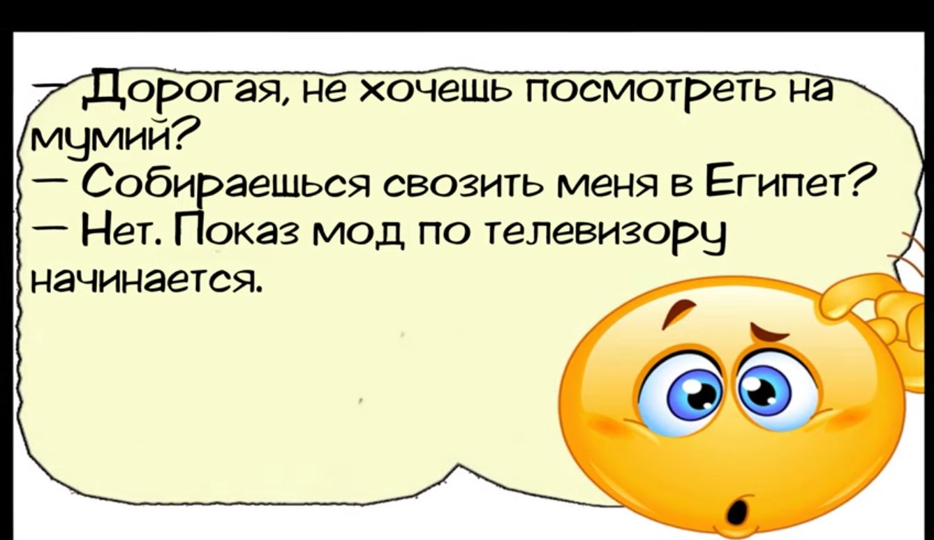 орогая не хочешь посмотреть Н мумий Собираешься свозить меня в Египет Нет Показ мод по телевизору начинается