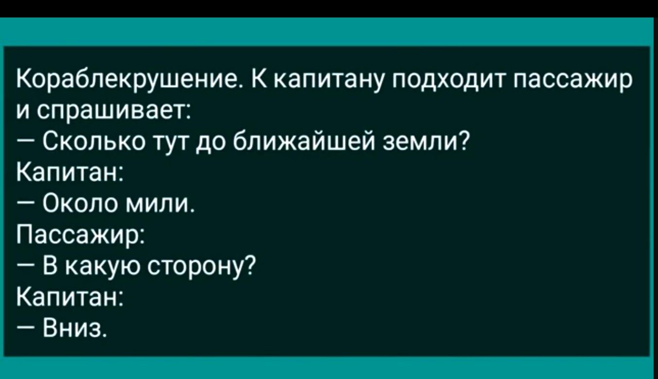 Кораблекрушение К капитану подходит пассажир и спрашивает Сколько тут до ближайшей земли Капитан Около мили Пассажир В какую сторону Капитан Вниз