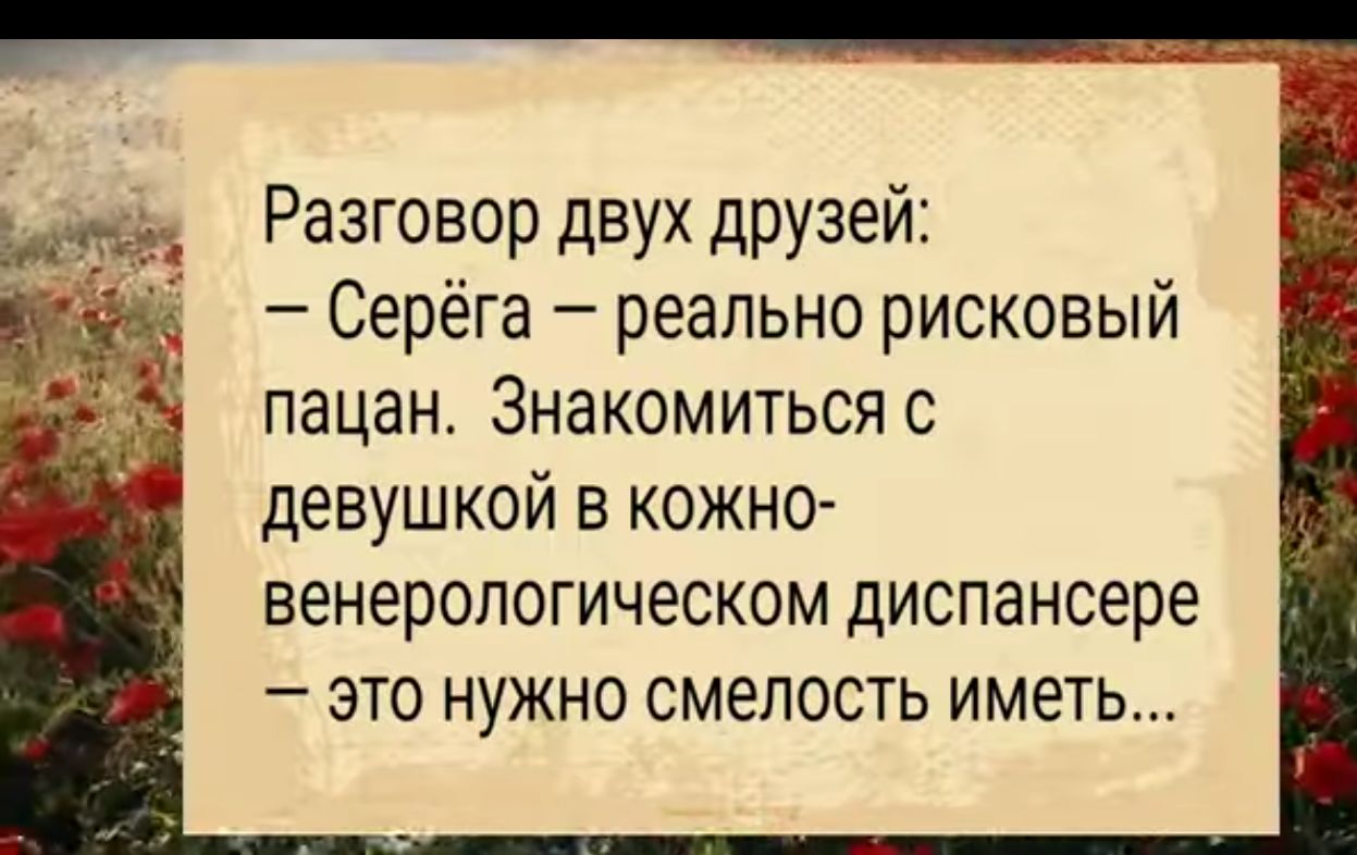 Разговор двух друзей Серёга реально рисковый пацан Знакомиться с девушкой в кожно венерологическом диспансере это нужно смелость иметь