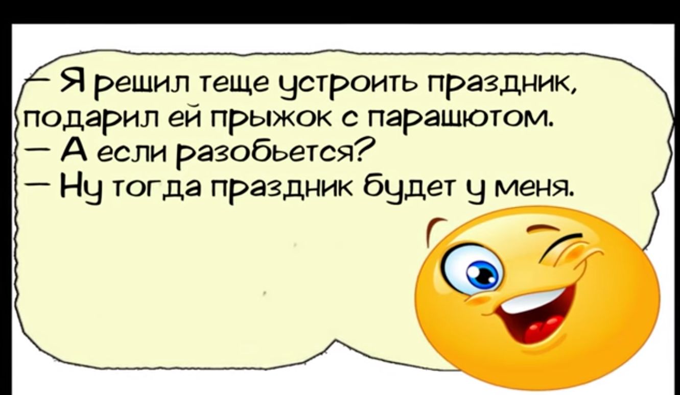 Я решил теще цстроить праздник подарил ей прыжок с парашютом А если разобьется Ну тогда праздник будет Ч меня Г