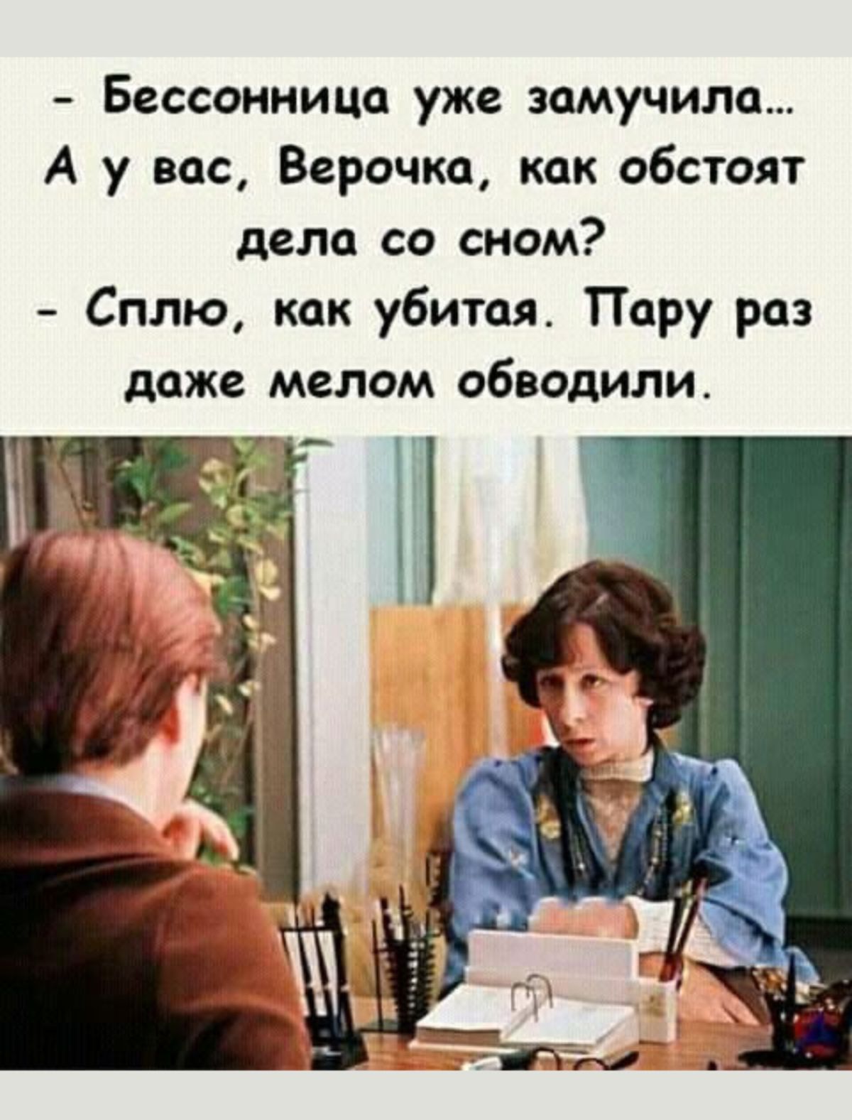 Бессонница уже замучила А у вас Верочка как обстоят дела со сном Сплю как убитая Пару раз даже мелом обводили