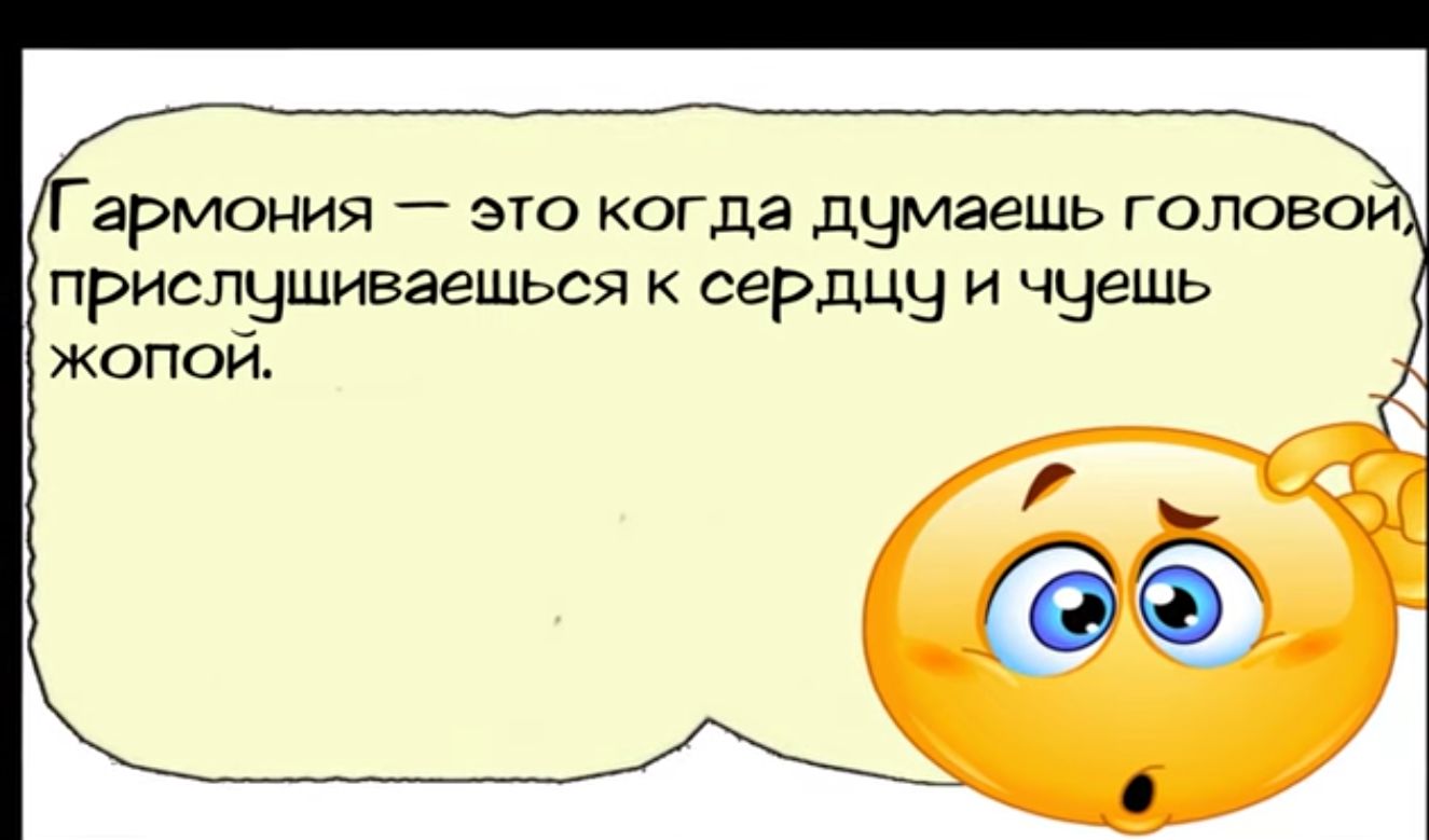 армония это когда думаешь головой прислушиваешься к сердцу и чуешь жоПоЙ