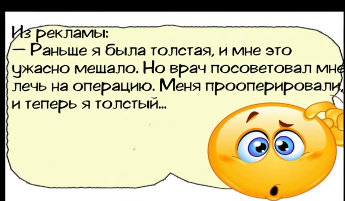 Рекламы Раньше я была толстая и мне это ужасно мешало Но ерач посоветовал мн лечь на операцию Меня Пр роваЦ итеперь я толстый а